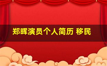 郑晖演员个人简历 移民